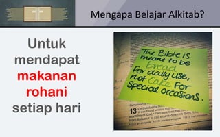 Mengapa Belajar Alkitab?
Untuk
mendapat
makanan
rohani
setiap hari
 