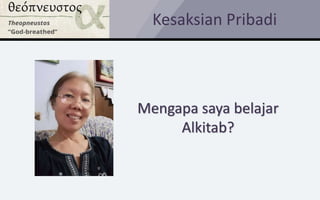Mengapa saya belajar
Alkitab?
Kesaksian Pribadi
 
