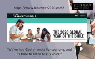 https://www.bibleyear2020.com/
“We’ve had God on mute for too long, and
it’s time to listen to His voice.”
 