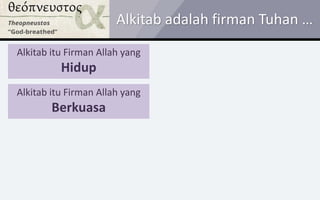 Alkitab adalah firman Tuhan …
Alkitab itu Firman Allah yang
Hidup
Alkitab itu Firman Allah yang
Berkuasa
 