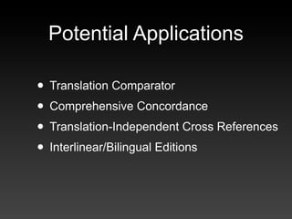 Potential Applications

• Translation Comparator
• Comprehensive Concordance
• Translation-Independent Cross References
• ...