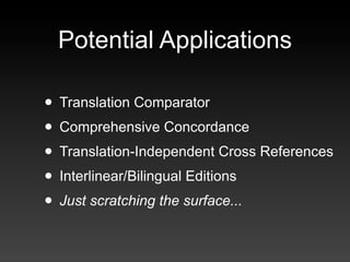 Potential Applications

• Translation Comparator
• Comprehensive Concordance
• Translation-Independent Cross References
• ...