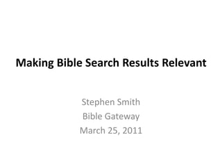 Making Bible Search Results Relevant
Stephen Smith
Bible Gateway
March 25, 2011
 