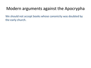 Modern arguments against the Apocrypha We should not accept books whose canonicity was doubted by the early church. 