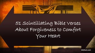 bibilium.com
51 Scintillating Bible Verses
About Forgiveness to Comfort
Your Heart
 