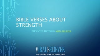 BIBLE VERSES ABOUT
STRENGTH
PRESENTED TO YOU BY VIRAL BELIEVER
 