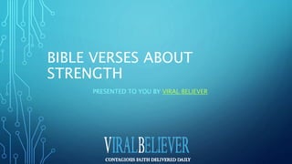 BIBLE VERSES ABOUT
STRENGTH
PRESENTED TO YOU BY VIRAL BELIEVER
 