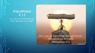 PHILIPPIANS
4:13
For I can do everything through
Christ, who gives me strength.
 