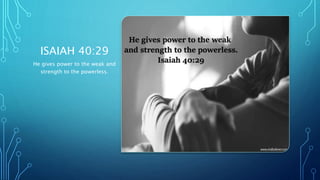 ISAIAH 40:29
He gives power to the weak and
strength to the powerless.
 