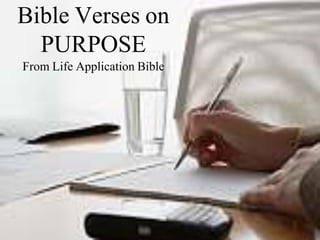 Bible Verses on 
PURPOSE 
From Life Application Bible 
 