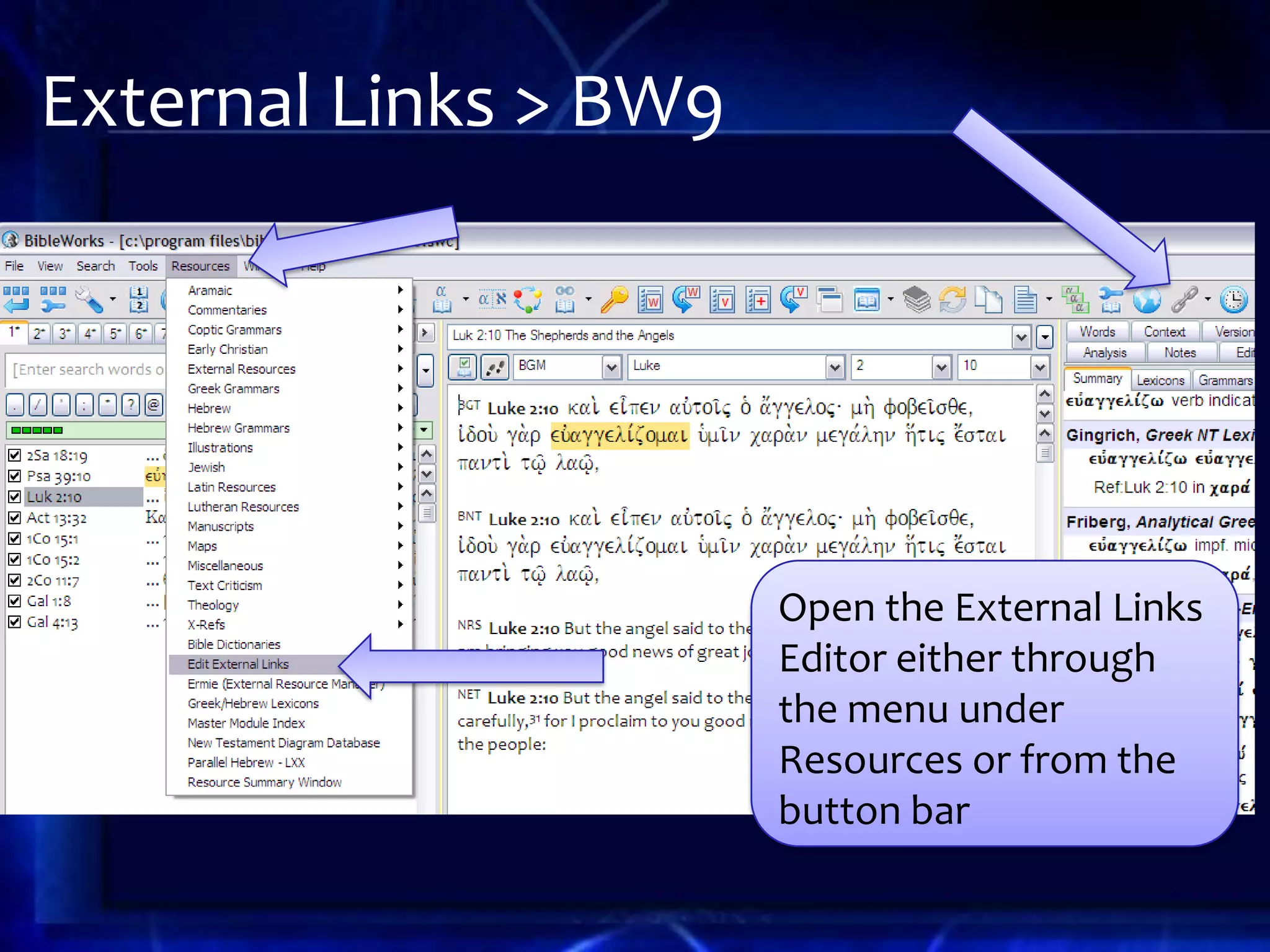 External Links > BW9




                       Open the External Links
                       Editor either through
                       the menu under
                       Resources or from the
                       button bar
 