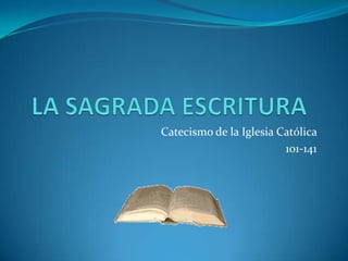 LA SAGRADA ESCRITURA Catecismo de la Iglesia Católica  101-141 