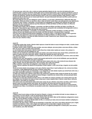 27 mas para que, entre nós e vós, e entre as nossas gerações depois de nós, nos sirva de testemunho para
podermos fazer o serviço do Senhor diante dele com os nossos holocaustos, com os nossos sacrifícios e com as
nossas ofertas pacíficas; para que vossos filhos não digam amanhã a nossos filhos: Não tendes parte no Senhor.
28 Pelo que dissemos: Quando amanhã disserem assim a nós ou às nossas gerações, então diremos: Vede o
modelo do altar do Senhor que os nossos pais fizeram, não para holocausto nem para sacrifício, porém para ser
testemunho entre nós e vós,
29 Longe esteja de nós que nos rebelemos contra o Senhor, ou que hoje o abandonemos, edificando altar para
holocausto, oferta de cereais ou sacrifício, afora o altar do Senhor nosso Deus, que está perante o seu tabernáculo.
30 Quando, pois, Finéias, o sacerdote, e os príncipes da congregação, os cabeças dos milhares de Israel que
estavam com ele, ouviram as palavras que lhes disseram os filhos de Rúben os filhos de Gade e os filhos de
Manassés, ficaram satisfeitos.
31 Então disse Finéias, filho de Eleazar, o sacerdote, aos filhos de Rúben aos filhos de Gade e aos filhos de
Manassés: Hoje sabemos que o Senhor está no meio de nós, porquanto não cometestes tal transgressão contra o
Senhor; agora livrastes os filhos de Israel da mão do Senhor.
32 E Finéias, filho de Eleazar, o sacerdote, e os príncipes, deixando os filhos de Rúben e os filhos de Gade,
voltaram da terra de Gileade para a terra de Canaã, aos filhos de Israel, e trouxeram-lhes a resposta.
33 E com isso os filhos de Israel ficaram satisfeitos; e louvaram a Deus, e não falaram mais de subir a guerrear
contra eles, para destruírem a terra em que habitavam os filhos de Rúben e os filhos de Gade.
34 E os filhos de Rúben e os filhos de Gade chamaram ao altar Testemunha; pois, disseram eles, é testemunho
entre nós que o Senhor é Deus.



Josué 23
1 Passados muitos dias, tendo o Senhor dado repouso a Israel de todos os seus inimigos em redor, e sendo Josué
já velho, de idade muito avançada,
2 chamou Josué a todo o Israel, aos seus anciãos, aos seus cabeças, aos seus juízes e aos seus oficiais, e disse-
lhes: Eu já sou velho, de idade muito avançada;
3 e vós tendes visto tudo quanto o Senhor vosso Deus fez a todas estas nações por causa e vós, porque é o
Senhor vosso Deus que tem pelejado por vós.
4 Vede que vos reparti por sorte estas nações que restam, para serem herança das vossas tribos, juntamente com
todas as nações que tenho destruído, desde o Jordão até o grande mar para o pôr do sol.
5 E o Senhor vosso Deus as impelirá, e as expulsará de diante de vós; e vós possuireis a sua terra, como vos disse
o Senhor vosso Deus.
6 Esforçai-vos, pois, para guardar e cumprir tudo quanto está escrito no livro da lei de Moisés, para que dela não
vos desvieis nem para a direita nem para a esquerda;
7 para que não vos mistureis com estas nações que ainda restam entre vós; e dos nomes de seus deuses não
façais menção, nem por eles façais jurar, nem os sirvais, nem a eles vos inclineis.
8 Mas ao Senhor vosso Deus vos apegareis, como fizeste até o dia de hoje;
9 pois o Senhor expulsou de diante de vós grandes e fortes nações, e, até o dia de hoje, ninguém vos tem podido
resistir.
10 um só homem dentre vós persegue a mil, pois o Senhor vosso Deus é quem peleja por vós, como já vos disse.
11 Portanto, cuidai diligentemente de amar ao Senhor vosso Deus.
12 Porque se de algum modo vos desviardes, e vos apegardes ao resto destas nações que ainda ficam entre vós, e
com elas contrairdes matrimônio, e entrardes a elas, e elas a vós,
13 sabei com certeza que o Senhor vosso Deus não continuará a expulsar estas nações de diante de vós; porém
elas vos serão por laço e rede, e açoite às vossas ilhargas, e espinhos aos vossos olhos, até que pereçais desta
boa terra que o Senhor vosso Deus vos deu.
14 Eis que vou hoje pelo caminho de toda a terra; e vós sabeis em vossos corações e em vossas almas que não
tem falhado uma só palavra de todas as boas coisas que a vosso respeito falou o Senhor vosso Deus; nenhuma
delas falhou, mas todas se cumpriram.
15 E assim como vos sobrevieram todas estas boas coisas de que o Senhor vosso Deus vos falou, assim trará o
Senhor sobre vós todas aquelas más coisas, até vos destruir de sobre esta boa terra que ele vos deu.
16 Quando transgredirdes o pacto do Senhor vosso Deus, que ele vos ordenou, e fordes servir a outros deuses,
inclinando-vos a eles, a ira do Senhor se acenderá contra vós, e depressa perecereis de sobre a boa terra que ele
vos deu.



Josué 24
1 Depois Josué reuniu todas as tribos de Israel em Siquém, e chamou os anciãos de Israel, os seus cabeças, os
seus juízes e os seus oficiais; e eles se apresentaram diante de Deus.
2 Disse então Josué a todo o povo: Assim diz o Senhor Deus de Israel: Além do Rio habitaram antigamente vossos
pais, Tera, pai de Abraão e de Naor; e serviram a outros deuses.
3 Eu, porém, tomei a vosso pai Abraão dalém do Rio, e o conduzi por toda a terra de Canaã; também multipliquei a
sua descendência, e dei-lhe Isaque.
4 A Isaque; dei Jacó e Esaú; a Esaú dei em possessão o monte Seir; mas Jacó e seus filhos desceram para o Egito.
5 Então enviei Moisés e Arão, e feri o Egito com aquilo que fiz no meio dele; e depois vos tirei de lá.
6 Depois que tirei a vossos pais do Egito viestes ao mar; e os egípcios perseguiram a vossos pais, com carros e
com cavaleiros, até o Mar Vermelho.
 