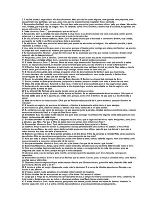 2 E ele lhe disse: Longe disso! não hás de morrer. Meu pai não faz coisa alguma, nem grande nem pequena, sem
que primeiro ma participe; por que, pois, meu pai me encobriria este negócio? Não é verdade.
3 Respondeu-lhe Davi, com juramento: Teu pai bem sabe que achei graça aos teus olhos; pelo que disse: Não saiba
isto Jônatas, para que não se magoe. Mas, na verdade, como vive o Senhor, e como vive a tua alma, há apenas um
passo entre mim e a morte.
4 Disse Jônatas a Davi: O que desejas tu que eu te faça?
5 Respondeu Davi a Jônatas: Eis que amanhã é a lua nova, e eu deveria sentar-me com o rei para comer; porém
deixa-me ir, e esconder-me-ei no campo até a tarde do terceiro dia.
6 Se teu pai notar a minha ausência, dirás: Davi me pediu muito que o deixasse ir correndo a Belém, sua cidade,
porquanto se faz lá o sacrifício anual para toda a parentela.
7 Se ele disser: Está bem; então teu servo tem paz; porém se ele muito se indignar, fica sabendo que ele já está
resolvido a praticar o mal.
8 Usa, pois, de misericórdia para com o teu servo, porque o fizeste entrar contigo em aliança do Senhor; se, porém,
há culpa em mim, mata-me tu mesmo; por que me levarias a teu pai?
9 Ao que respondeu Jônatas: Longe de ti tal coisa! Se eu soubesse que meu pai estava resolvido a trazer o mal
sobre ti, não to descobriria eu?
10 Perguntou, pois, Davi a Jônatas: Quem me fará saber, se por acaso teu pai te responder asperamente?
11 Então disse Jônatas a Davi: Vem, e saiamos ao campo. E saíram ambos ao campo.
12 E disse Jônatas a Davi: O Senhor, Deus de Israel, seja testemunha! Sondando eu a meu pai amanhã a estas
horas, ou depois de amanhã, se houver coisa favorável para Davi, eu não enviarei a ti e não to farei saber?
13 O Senhor faça assim a Jônatas, e outro tanto, se, querendo meu pai fazer-te mal, eu não te fizer saber, e não te
deixar partir, para ires em paz; e o Senhor seja contigo, assim como foi com meu pai.
14 E não somente usarás para comigo, enquanto viver, da benevolência do Senhor, para que não morra,
15 como também não cortarás nunca da minha casa a tua benevolência, nem ainda quando o Senhor tiver
desarraigado da terra a cada um dos inimigos de Davi.
16 Assim fez Jônatas aliança com a casa de Davi, dizendo: O Senhor se vingue dos inimigos de Davi.
17 Então Jônatas fez Davi jurar de novo, porquanto o amava; porque o amava com todo o amor da sua alma.
18 Disse-lhe ainda Jônatas: Amanhã é a lua nova, e notar-se-á a tua ausência, pois o teu lugar estará vazio.
19 Ao terceiro dia descerás apressadamente, e irás àquele lugar onde te escondeste no dia do negócio, e te
sentarás junto à pedra de Ezel.
20 E eu atirarei três flechas para aquela banda, como se atirasse ao alvo.
21 Então mandarei o moço, dizendo: Anda, busca as flechas. Se eu expressamente disser ao moço: Olha que as
flechas estão para cá de ti, apanha-as; então vem, porque, como vive o Senhor, há paz para ti, e não há nada a
temer.
22 Mas se eu disser ao moço assim: Olha que as flechas estão para lá de ti; vai-te embora, porque o Senhor te
manda ir.
23 E quanto ao negócio de que eu e tu falamos, o Senhor é testemunha entre mim e ti para sempre.
24 Escondeu-se, pois, Davi no campo; e, sendo a lua nova, sentou-se o rei para comer.
25 E, sentando-se o rei, como de costume, no seu assento junto à parede, Jônatas sentou-se defronte dele, e Abner
sentou-se ao lado de Saul; e o lugar de Davi ficou vazio.
26 Entretanto Saul não disse nada naquele dia, pois dizia consigo: Aconteceu-lhe alguma coisa pela qual não está
limpo; certamente não está limpo.
27 Sucedeu também no dia seguinte, o segundo da lua nova, que o lugar de Davi ficou vazio. Perguntou, pois, Saul
a Jônatas, seu filho: Por que o filho de Jessé não veio comer nem ontem nem hoje?
28 Respondeu Jônatas a Saul: Davi pediu-me encarecidamente licença para ir a Belém,
29 dizendo: Peço-te que me deixes ir, porquanto a nossa parentela tem um sacrifício na cidade, e meu irmão
ordenou que eu fosse; se, pois, agora tenho achado graça aos teus olhos, peço-te que me deixes ir, para ver a
meus irmãos. Por isso não veio à mesa do rei.
30 Então se acendeu a ira de Saul contra Jônatas, e ele lhe disse: Filho da perversa e rebelde! Não sei eu que tens
escolhido a filho de Jessé para vergonha tua, e para vergonha de tua mãe?
31 Pois por todo o tempo em que o filho de Jessé viver sobre a terra, nem tu estarás seguro, nem o teu reino; pelo
que envia agora, e traze-mo, porque ele há de morrer.
32 Ao que respondeu Jônatas a Saul, seu pai, e lhe disse: Por que há de morrer. que fez ele?
33 Então Saul levantou a lança, para o ferir; assim entendeu Jônatas que seu pai tinha determinado matar a Davi.
34 Pelo que Jônatas, todo encolerizado, se levantou da mesa, e no segundo dia do mês não comeu; pois se
magoava por causa de Davi, porque seu pai o tinha ultrajado.
35 Jônatas, pois, saiu ao campo, pela manhã, ao tempo que tinha ajustado com Davi, levando consigo um
rapazinho.
36 Então disse ao moço: Corre a buscar as flechas que eu atirar. Correu, pois, o moço; e Jônatas atirou uma flecha,
que fez passar além dele.
37 Quando o moço chegou ao lugar onde estava a flecha que Jônatas atirara, gritou-lhe este, dizendo: Não está
porventura a flecha para lá de ti?
38 E tornou a gritar ao moço: Apressa-te, anda, não te demores! E o servo de Jônatas apanhou as flechas, e as
trouxe a seu senhor.
39 O moço, porém, nada percebeu; só Jônatas e Davi sabiam do negócio.
40 Então Jônatas deu as suas armas ao moço, e lhe disse: Vai, leva-as à cidade.
41 Logo que o moço se foi, levantou-se Davi da banda do sul, e lançou-se sobre o seu rosto em terra, e inclinou-se
três vezes; e beijaram-se um ao outro, e choraram ambos, mas Davi chorou muito mais.
42 E disse Jônatas a Davi: Vai-te em paz, porquanto nós temos jurado ambos em nome do Senhor, dizendo: O
Senhor seja entre mim e ti, e entre a minha descendência e a tua descendência perpetuamente.
 