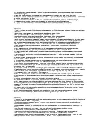 19 e por mim, para que me seja dada a palavra, no abrir da minha boca, para, com intrepidez, fazer conhecido o
mistério do evangelho,
20 pelo qual sou embaixador em cadeias, para que nele eu tenha coragem para falar como devo falar.
21 Ora, para que vós também possais saber como estou e o que estou fazendo, Tíquico, irmão amado e fiel ministro
no Senhor, vos informará de tudo;
22 o qual vos envio para este mesmo fim, para que saibais do nosso estado, e ele vos conforte o coração.
23 Paz seja com os irmãos, e amor com fé, da parte de Deus Pai e do Senhor Jesus Cristo.
24 A graça seja com todos os que amam a nosso Senhor Jesus Cristo com amor incorruptível.



Filipenses 1
1 Paulo e Timóteo, servos de Cristo Jesus, a todos os santos em Cristo Jesus que estão em Filipos, com os bispos
e diáconos:
2 Graça a vós, e paz da parte de Deus nosso Pai, e do Senhor Jesus Cristo.
3 Dou graças ao meu Deus todas as vezes que me lembro de vós,
4 fazendo sempre, em todas as minhas orações, súplicas por todos vós com alegria
5 pela vossa cooperação a favor do evangelho desde o primeiro dia até agora;
6 tendo por certo isto mesmo, que aquele que em vós começou a boa obra a aperfeiçoará até o dia de Cristo Jesus,
7 como tenho por justo sentir isto a respeito de vós todos, porque vos retenho em meu coração, pois todos vós
sois participantes comigo da graça, tanto nas minhas prisões como na defesa e confirmação do evangelho.
8 Pois Deus me é testemunha de que tenho saudades de todos vós, na terna misericórdia de Cristo Jesus.
9 E isto peço em oração: que o vosso amor aumente mais e mais no pleno conhecimento e em todo o
discernimento,
10 para que aproveis as coisas excelentes, a fim de que sejais sinceros, e sem ofensa até o dia de Cristo;
11 cheios do fruto de justiça, que vem por meio de Jesus Cristo, para glória e louvor de Deus.
12 E quero, irmãos, que saibais que as coisas que me aconteceram têm antes contribuído para o progresso do
evangelho;
13 de modo que se tem tornado manifesto a toda a guarda pretoriana e a todos os demais, que é por Cristo que
estou em prisões;
14 também a maior parte dos irmãos no Senhor, animados pelas minhas prisões, são muito mais corajosos para
falar sem temor a palavra de Deus.
15 Verdade é que alguns pregam a Cristo até por inveja e contenda, mas outros o fazem de boa mente;
16 estes por amor, sabendo que fui posto para defesa do evangelho;
17 mas aqueles por contenda anunciam a Cristo, não sinceramente, julgando suscitar aflição às minhas prisões.
18 Mas que importa? contanto que, de toda maneira, ou por pretexto ou de verdade, Cristo seja anunciado, nisto
me regozijo, sim, e me regozijarei;
19 porque sei que isto me resultará em salvação, pela vossa súplica e pelo socorro do Espírito de Jesus Cristo,
20 segundo a minha ardente expectativa e esperança, de que em nada serei confundido; antes, com toda a ousadia,
Cristo será, tanto agora como sempre, engrandecido no meu corpo, seja pela vida, seja pela morte.
21 Porque para mim o viver é Cristo, e o morrer é lucro.
22 Mas, se o viver na carne resultar para mim em fruto do meu trabalho, não sei então o que hei de escolher.
23 Mas de ambos os lados estou em aperto, tendo desejo de partir e estar com Cristo, porque isto é ainda muito
melhor;
24 todavia, por causa de vós, julgo mais necessário permanecer na carne.
25 E, tendo esta confiança, sei que ficarei, e permanecerei com todos vós para vosso progresso e gozo na fé;
26 para que o motivo de vos gloriardes cresça por mim em Cristo Jesus, pela minha presença de novo convosco.
27 Somente portai-vos, dum modo digno do evangelho de Cristo, para que, quer vá e vos veja, quer esteja ausente,
ouça acerca de vós que permaneceis firmes num só espírito, combatendo juntamente com uma só alma pela fé do
evangelho;
28 e que em nada estais atemorizados pelos adversários, o que para eles é indício de perdição, mas para vós de
salvação, e isso da parte de Deus;
29 pois vos foi concedido, por amor de Cristo, não somente o crer nele, mas também o padecer por ele,
30 tendo o mesmo combate que já em mim tendes visto e agora ouvis que está em mim.



Filipenses 2
1 Portanto, se há alguma exortação em Cristo, se alguma consolação de amor, se alguma comunhão do Espírito, se
alguns entranháveis afetos e compaixões,
2 completai o meu gozo, para que tenhais o mesmo modo de pensar, tendo o mesmo amor, o mesmo ânimo,
pensando a mesma coisa;
3 nada façais por contenda ou por vanglória, mas com humildade cada um considere os outros superiores a si
mesmo;
4 não olhe cada um somente para o que é seu, mas cada qual também para o que é dos outros.
5 Tende em vós aquele sentimento que houve também em Cristo Jesus,
6 o qual, subsistindo em forma de Deus, não considerou o ser igual a Deus coisa a que se devia aferrar,
7 mas esvaziou-se a si mesmo, tomando a forma de servo, tornando-se semelhante aos homens;
8 e, achado na forma de homem, humilhou-se a si mesmo, tornando-se obediente até a morte, e morte de cruz.
9 Pelo que também Deus o exaltou soberanamente, e lhe deu o nome que é sobre todo nome;
 