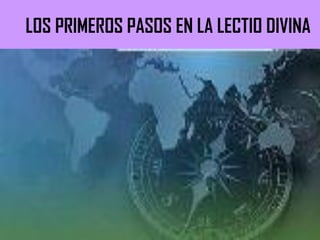 LOS PRIMEROS PASOS EN LA LECTIO DIVINA
 