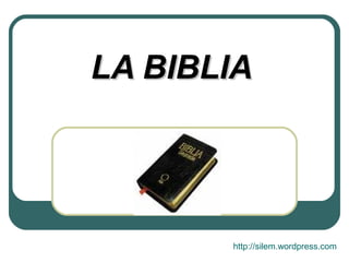 LA BIBLIA




       http://silem.wordpress.com
 