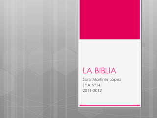 LA BIBLIA
Sara Martínez López
1º A Nº14
2011-2012
 