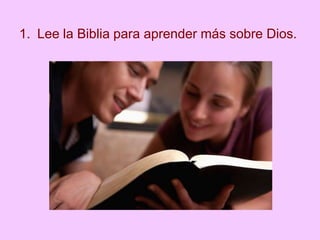 1. Lee la Biblia para aprender más sobre Dios.
 