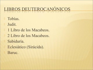  Tobías. 
 Judit. 
 1 Libro de los Macabeos. 
 2 Libro de los Macabeos. 
 Sabiduría. 
 Eclesiático (Sirácida). 
 Baruc. 
 