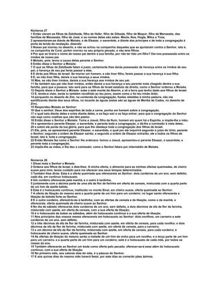 Números 27 
1 Então vieram as filhas de Zelofeade, filho de Hefer, filho de Gileade, filho de Maquir, filho de Manassés, das 
famílias de Manassés, filho de José; e os nomes delas são estes: Macla, Noa, Hogla, Milca e Tirza; 
2 apresentaram-se diante de Moisés, e de Eleazar, o sacerdote, e diante dos príncipes e de toda a congregação à 
porta da tenda da revelação, dizendo: 
3 Nosso pai morreu no deserto, e não se achou na companhia daqueles que se ajuntaram contra o Senhor, isto é, 
na companhia de Corá; porém morreu no seu próprio pecado, e não teve filhos. 
4 Por que se tiraria o nome de nosso pai dentre a sua família, por não ter tido um filho? Dai-nos possessão entre os 
irmãos de nosso pai. 
5 Moisés, pois, levou a causa delas perante o Senhor. 
6 Então disse o Senhor a Moisés: 
7 O que as filhas de Zelofeade falam é justo; certamente lhes darás possessão de herança entre os irmãos de seu 
pai; a herança de seu pai farás passar a elas. 
8 E dirás aos filhos de Israel: Se morrer um homem, e não tiver filho, fareis passar a sua herança à sua filha. 
9 E, se não tiver filha, dareis a sua herança a seus irmãos. 
10 Mas, se não tiver irmãos, dareis a sua herança aos irmãos de seu pai. 
11 Se também seu pai não tiver irmãos, então dareis a sua herança a seu parente mais chegado dentre a sua 
família, para que a possua; isto será para os filhos de Israel estatuto de direito, como o Senhor ordenou a Moisés. 
12 Depois disse o Senhor a Moisés: sobe a este monte de Abarim, e vê a terra que tenho dado aos filhos de Israel. 
13 E, tendo-a visto, serás tu também recolhido ao teu povo, assim como o foi teu irmão Arão; 
14 porquanto no deserto de Zim, na contenda da congregação, fostes rebeldes à minha palavra, não me 
santificando diante dos seus olhos, no tocante às águas (estas são as águas de Meribá de Cades, no deserto de 
Zim). 
15 Respondeu Moisés ao Senhor: 
16 Que o senhor, Deus dos espíritos de toda a carne, ponha um homem sobre a congregação, 
17 o qual saia diante deles e entre diante deles, e os faça sair e os faça entrar; para que a congregação do Senhor 
não seja como ovelhas que não têm pastor. 
18 Então disse o Senhor a Moisés: Toma a Josué, filho de Num, homem em quem há o Espírito, e impõe-lhe a mão; 
19 e apresenta-o perante Eleazar, o sacerdote, e perante toda a congregação, e dá-lhe a comissão à vista deles; 
20 e sobre ele porás da tua glória, para que lhe obedeça toda a congregação dos filhos de Israel. 
21 Ele, pois, se apresentará perante Eleazar, o sacerdote, o qual por ele inquirirá segundo o juízo do Urim, perante 
o Senhor; segundo a ordem de Eleazar sairão, e segundo a ordem de Eleazar entrarão, ele e todos os filhos de 
Israel, isto é, toda a congregação. 
22 Então Moisés fez como o Senhor lhe ordenara: tomou a Josué, apresentou-o perante Eleazar, o sacerdote, e 
perante toda a congregação, 
23 impôs-lhe as mãos, e lhe deu a comissão; como o Senhor falara por intermédio de Moisés. 
Números 28 
1 Disse mais o Senhor a Moisés: 
2 Ordena aos filhos de Israel, e dize-lhes: A minha oferta, o alimento para as minhas ofertas queimadas, de cheiro 
suave para mim, tereis cuidado para ma oferecer aos seus tempos determinados. 
3 Também lhes dirás: Esta é a oferta queimada que oferecereis ao Senhor: dois cordeiros de um ano, sem defeito, 
cada dia, em contínuo holocausto. 
4 Um cordeiro oferecerás pela manhã, e o outro à tardinha, 
5 juntamente com a décima parte de uma efa de flor de farinha em oferta de cereais, misturada com a quarta parte 
de um him de azeite batido. 
6 Este é o holocausto contínuo, instituído no monte Sinai, em cheiro suave, oferta queimada ao Senhor. 
7 A oferta de libação do mesmo será a quarta parte de um him para um cordeiro; no lugar santo oferecerás a 
libação de bebida forte ao Senhor. 
8 E o outro cordeiro, oferecê-lo-ás à tardinha; com as ofertas de cereais e de libação, como o da manhã, o 
oferecerás, oferta queimada de cheiro suave ao Senhor. 
9 No dia de sábado oferecerás dois cordeiros de um ano, sem defeito, e dois décimos de efa de flor de farinha, 
misturada com azeite, em oferta de cereais, com a sua oferta de libação; 
10 é o holocausto de todos os sábados, além do holocausto contínuo e a sua oferta de libação. 
11 Nos princípios dos vossos meses oferecereis em holocausto ao Senhor: dois novilhos, um carneiro e sete 
cordeiros de um ano, sem defeito; 
12 e três décimos de efa de flor de farinha, misturada com azeite, em oferta de cereais, para cada novilho; e dois 
décimos de efa de flor de farinha, misturada com azeite, em oferta de cereais, para o carneiro; 
13 e um décimo de efa de flor de farinha, misturada com azeite, em oferta de cereais, para cada cordeiro; é 
holocausto de cheiro suave, oferta queimada ao Senhor. 
14 As ofertas de libação do mesmo serão a metade de um him de vinho para um novilho, e a terça parte de um him 
para um carneiro, e a quarta parte de um him para um cordeiro; este é o holocausto de cada mês, por todos os 
meses do ano. 
15 Também oferecerás ao Senhor um bode como oferta pelo pecado; oferecer-se-á esse além do holocausto 
contínuo, com a sua oferta de libação. 
16 No primeiro mês, aos catorze dias do mês, é a páscoa do Senhor. 
17 E aos quinze dias do mesmo mês haverá festa; por sete dias se comerão pães ázimos. 
 