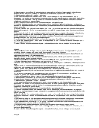 12 abandonaram o Senhor Deus de seus pais, que os tirara da terra do Egito, e foram-se após outros deuses, 
dentre os deuses dos povos que havia ao redor deles, e os adoraram; e provocaram o Senhor à ira, 
13 abandonando-o, e servindo a baalins e astarotes. 
14 Pelo que a ira do Senhor se acendeu contra Israel, e ele os entregou na mão dos espoliadores, que os 
despojaram; e os vendeu na mão dos seus inimigos ao redor, de modo que não puderam mais resistir diante deles. 
15 Por onde quer que saíam, a mão do Senhor era contra eles para o mal, como o Senhor tinha dito, e como lho 
tinha jurado; e estavam em grande aflição. 
16 Mas o Senhor suscitou juízes, que os livraram da mão dos que os espojavam. 
17 Contudo, não deram ouvidos nem aos seus juízes, pois se prostituíram após outros deuses, e os adoraram; 
depressa se desviaram do caminho, por onde andaram seus pais em obediência aos mandamentos do Senhor; não 
fizeram como eles. 
18 Quando o Senhor lhes suscitava juízes, ele era com o juiz, e os livrava da mão dos seus inimigos todos os dias 
daquele juiz; porquanto o Senhor se compadecia deles em razão do seu gemido por causa dos que os oprimiam e 
afligiam. 
19 Mas depois da morte do juiz, reincidiam e se corrompiam mais do que seus pais, andando após outros deuses, 
servindo-os e adorando-os; não abandonavam nenhuma das suas práticas, nem a sua obstinação. 
20 Pelo que se acendeu contra Israel a ira do Senhor, e ele disse: Porquanto esta nação violou o meu pacto, que 
estabeleci com seus pais, não dando ouvidos à minha voz, 
21 eu não expulsarei mais de diante deles nenhuma das nações que Josué deixou quando morreu; 
22 a fim de que, por elas, ponha a prova Israel, se há de guardar, ou não, o caminho do Senhor, como seus pais o 
guardaram, para nele andar. 
23 Assim o Senhor deixou ficar aquelas nações, e não as desterrou logo, nem as entregou na mão de Josué. 
Juízes 3 
1 O anjo do Senhor subiu de Gilgal a Boquim, e disse: Do Egito vos fiz subir, e vos trouxe para a terra que, com 
juramento, prometi a vossos pais, e vos disse: Nunca violarei e meu pacto convosco; 
2 e, quanto a vós, não fareis pacto com os habitantes desta terra, antes derrubareis os seus altares. Mas vós não 
obedecestes à minha voz. Por que fizestes isso? 
3 Pelo que também eu disse: Não os expulsarei de diante de vós; antes estarão quais espinhos nas vossas 
ilhargas, e os seus deuses vos serão por laço. 
4 Tendo o anjo do Senhor falado estas palavras a todos os filhos de Israel, o povo levantou a sua voz e chorou. 
5 Pelo que chamaram àquele lugar Boquim; e ali sacrificaram ao Senhor. 
6 Havendo Josué despedido o povo, foram-se os filhos de Israel, cada um para a sua herança, a fim de possuírem a 
terra. 
7 O povo serviu ao Senhor todos os dias de Josué, e todos os dias dos anciãos que sobreviveram a Josué e que 
tinham visto toda aquela grande obra do Senhor, a qual ele fizera a favor de Israel. 
8 Morreu, porém, Josué, filho de Num, servo do Senhor, com a idade de cento e dez anos; 
9 e o sepultaram no território da sua herança, em Timnate-Heres, na região montanhosa de Efraim, para o norte do 
monte Gaás. 
10 0 foi também congregada toda aquela geração a seus pais, e após ela levantou-se outra geração que não 
conhecia ao Senhor, nem tampouco a obra que ele fizera a Israel. 
11 Então os filhos de Israel fizeram o que era mau aos olhos do Senhor, servindo aos baalins; 
12 abandonaram o Senhor Deus de seus pais, que os tirara da terra do Egito, e foram-se após outros deuses, 
dentre os deuses dos povos que havia ao redor deles, e os adoraram; e provocaram o Senhor à ira, 
13 abandonando-o, e servindo a baalins e astarotes. 
14 Pelo que a ira do Senhor se acendeu contra Israel, e ele os entregou na mão dos espoliadores, que os 
despojaram; e os vendeu na mão dos seus inimigos ao redor, de modo que não puderam mais resistir diante deles. 
15 Por onde quer que saíam, a mão do Senhor era contra eles para o mal, como o Senhor tinha dito, e como lho 
tinha jurado; e estavam em grande aflição. 
16 Mas o Senhor suscitou juízes, que os livraram da mão dos que os espojavam. 
17 Contudo, não deram ouvidos nem aos seus juízes, pois se prostituíram após outros deuses, e os adoraram; 
depressa se desviaram do caminho, por onde andaram seus pais em obediência aos mandamentos do Senhor; não 
fizeram como eles. 
18 Quando o Senhor lhes suscitava juízes, ele era com o juiz, e os livrava da mão dos seus inimigos todos os dias 
daquele juiz; porquanto o Senhor se compadecia deles em razão do seu gemido por causa dos que os oprimiam e 
afligiam. 
19 Mas depois da morte do juiz, reincidiam e se corrompiam mais do que seus pais, andando após outros deuses, 
servindo-os e adorando-os; não abandonavam nenhuma das suas práticas, nem a sua obstinação. 
20 Pelo que se acendeu contra Israel a ira do Senhor, e ele disse: Porquanto esta nação violou o meu pacto, que 
estabeleci com seus pais, não dando ouvidos à minha voz, 
21 eu não expulsarei mais de diante deles nenhuma das nações que Josué deixou quando morreu; 
22 a fim de que, por elas, ponha a prova Israel, se há de guardar, ou não, o caminho do Senhor, como seus pais o 
guardaram, para nele andar. 
23 Assim o Senhor deixou ficar aquelas nações, e não as desterrou logo, nem as entregou na mão de Josué. 
Juízes 4 
 