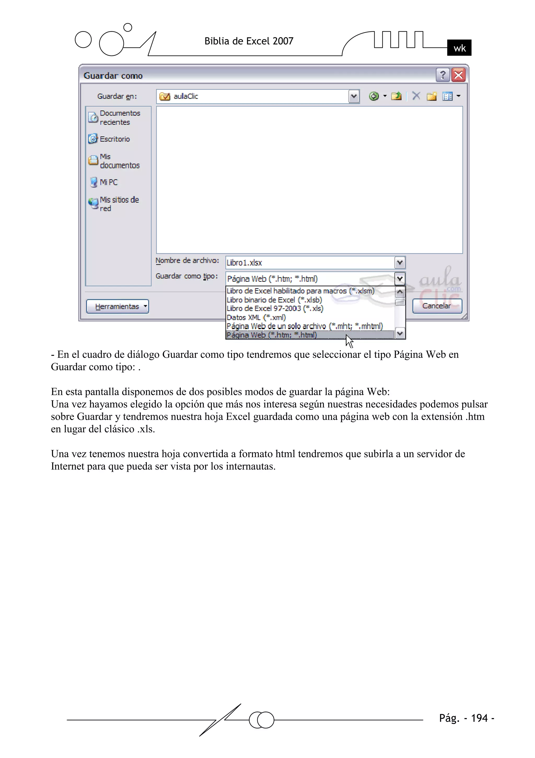 - En el cuadro de diálogo Guardar como tipo tendremos que seleccionar el tipo Página Web en
Guardar como tipo: .

En esta pantalla disponemos de dos posibles modos de guardar la página Web:
Una vez hayamos elegido la opción que más nos interesa según nuestras necesidades podemos pulsar
sobre Guardar y tendremos nuestra hoja Excel guardada como una página web con la extensión .htm
en lugar del clásico .xls.

Una vez tenemos nuestra hoja convertida a formato html tendremos que subirla a un servidor de
Internet para que pueda ser vista por los internautas.
 