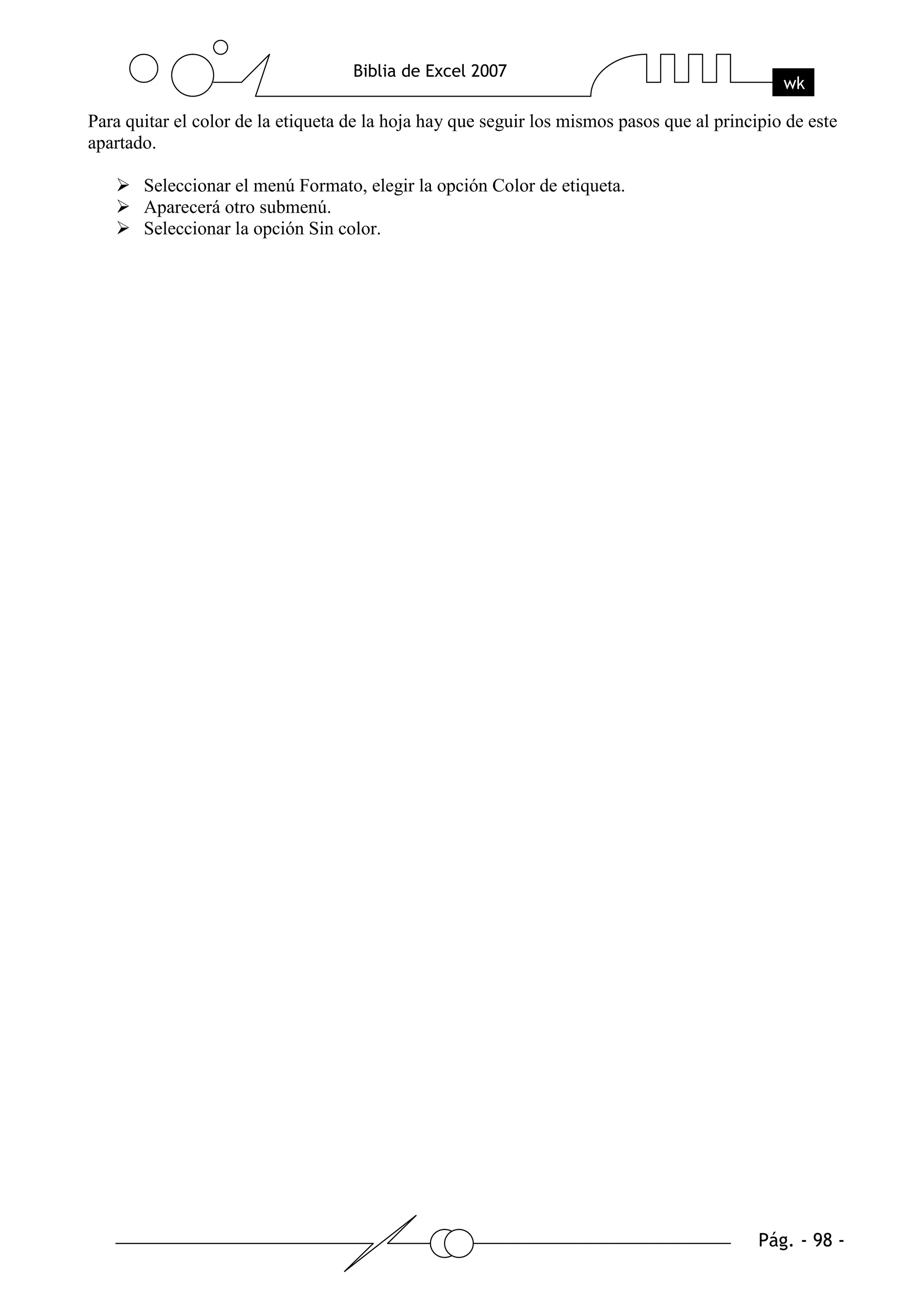 Para quitar el color de la etiqueta de la hoja hay que seguir los mismos pasos que al principio de este
apartado.

       Seleccionar el menú Formato, elegir la opción Color de etiqueta.
       Aparecerá otro submenú.
       Seleccionar la opción Sin color.
 