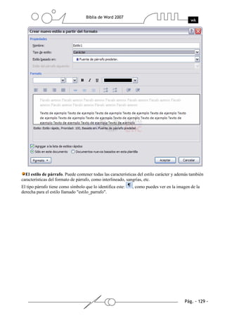 El estilo de párrafo. Puede contener todas las características del estilo carácter y además también
características del formato de párrafo, como interlineado, sangrías, etc.
El tipo párrafo tiene como símbolo que lo identifica este:   , como puedes ver en la imagen de la
derecha para el estilo llamado "estilo_parrafo".
 