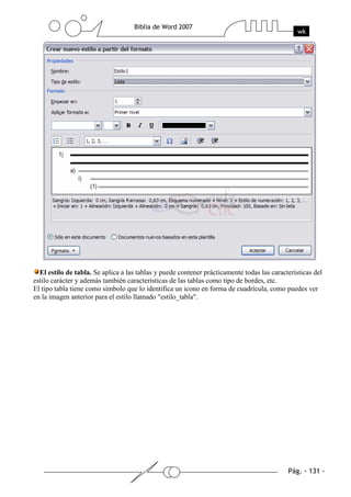 El estilo de tabla. Se aplica a las tablas y puede contener prácticamente todas las características del
estilo carácter y además también características de las tablas como tipo de bordes, etc.
El tipo tabla tiene como símbolo que lo identifica un icono en forma de cuadrícula, como puedes ver
en la imagen anterior para el estilo llamado "estilo_tabla".
 