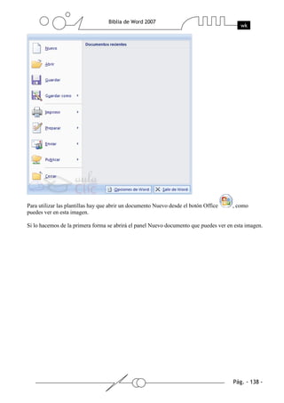 Para utilizar las plantillas hay que abrir un documento Nuevo desde el botón Office   , como
puedes ver en esta imagen.

Si lo hacemos de la primera forma se abrirá el panel Nuevo documento que puedes ver en esta imagen.
 