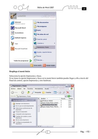 Despliega el menú Inicio

Selecciona la opción Impresoras y faxes.
Si no tienes la opción Impresoras y faxes en tu menú Inicio también puedes llegar a ella a través del
Panel de control, opción Impresoras y otro hardware.
 
