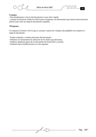 Ventajas:
- Para desplazarnos a través del documento es muy útil y rápido.
- Aunque no hayamos creado los títulos para el esquema, con documentos que tienen cierta estructura
interna suele crear un mapa de documento aceptable.

  Esquema.

Un esquema ya hemos visto lo que es, así pues veamos las ventajas más palpables con respecto al
mapa de documento.

- Puedes expandir y contraer porciones del documento.
- Podemos ver únicamente las cabeceras de los títulos que deseemos.
- Podemos desplazar partes de un documento de forma fácil y sencilla.
- Podemos hacer modificaciones en vista esquema.
 
