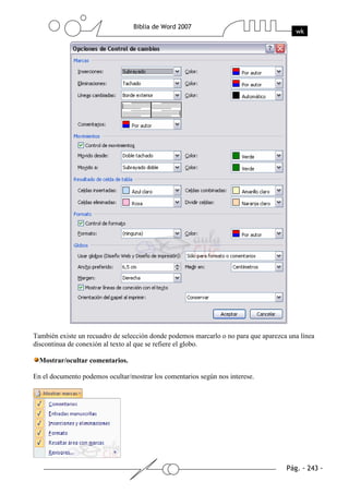 También existe un recuadro de selección donde podemos marcarlo o no para que aparezca una línea
discontinua de conexión al texto al que se refiere el globo.

  Mostrar/ocultar comentarios.

En el documento podemos ocultar/mostrar los comentarios según nos interese.
 