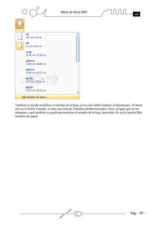 También se puede modificar el tamaño de la hoja, en la cual saldrá impreso el documento. Al hacer
clic en el botón Tamaño, se abre una lista de Tamaños predeterminados. Pero, al igual que en los
márgenes, aquí también se puede personalizar el tamaño de la hoja, haciendo clic en la opción Más
tamaños de papel.
 