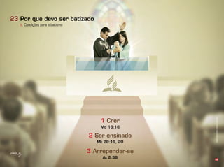 3 Arrepender-se
At 2:38
2 Ser ensinado
Mt 28:19, 20
1 Crer
Mc 16:16
68
b. Condições para o batismo
23
Infográﬁco:AlexandreRocha/Ilusrações:VandirDortaJr.
 