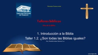 Talleresbíblicos
Mes de la Biblia
1. Introducción a la Biblia
Taller 1.2. ¿Son todas las Biblias iguales?
Hno. Rodolfo Andaur Zamora f.s.c
Decanato Temuconorte
 