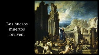 Los huesos
muertos
reviven.
 