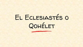El Eclesiastés o
Qohélet
 