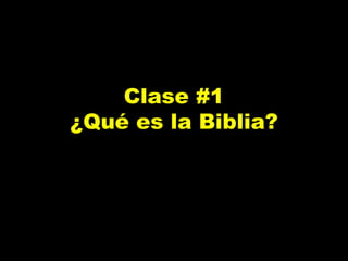 Clase #1 
¿Qué es la Biblia? 
 