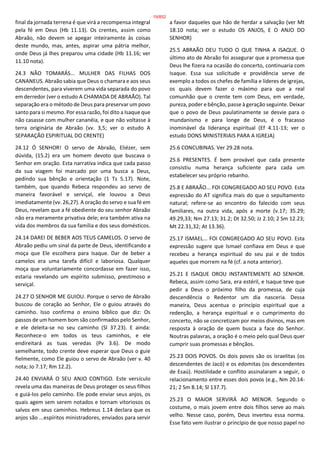 final da jornada terrena é que virá a recompensa integral
pela fé em Deus (Hb 11.13). Os crentes, assim como
Abraão, não devem se apegar inteiramente às coisas
deste mundo, mas, antes, aspirar uma pátria melhor,
onde Deus já lhes preparou uma cidade (Hb 11.16; ver
11.10 nota).
24.3 NÃO TOMARÁS... MULHER DAS FILHAS DOS
CANANEUS. Abraão sabia que Deus o chamara e aos seus
descendentes, para viverem uma vida separada do povo
em derredor (ver o estudo A CHAMADA DE ABRAÃO). Tal
separação era o método de Deus para preservar um povo
santo para si mesmo. Por essa razão, foi dito a Isaque que
não casasse com mulher cananéia, e que não voltasse à
terra originária de Abraão (vv. 3,5; ver o estudo A
SEPARAÇÃO ESPIRITUAL DO CRENTE)
24.12 Ó SENHOR! O servo de Abraão, Eliézer, sem
dúvida, (15.2) era um homem devoto que buscava o
Senhor em oração. Esta narrativa indica que cada passo
da sua viagem foi marcado por uma busca a Deus,
pedindo sua bênção e orientação (1 Ts 5.17). Note,
também, que quando Rebeca respondeu ao servo de
maneira favorável e serviçal, ele louvou a Deus
imediatamente (vv. 26,27). A oração do servo e sua fé em
Deus, revelam que a fé obediente do seu senhor Abraão
não era meramente privativa dele; era também ativa na
vida dos membros da sua família e dos seus domésticos.
24.14 DAREI DE BEBER AOS TEUS CAMELOS. O servo de
Abraão pediu um sinal da parte de Deus, identificando a
moça que Ele escolhera para Isaque. Dar de beber a
camelos era uma tarefa difícil e laboriosa. Qualquer
moça que voluntariamente concordasse em fazer isso,
estaria revelando um espírito submisso, prestimoso e
serviçal.
24.27 O SENHOR ME GUIOU. Porque o servo de Abraão
buscou de coração ao Senhor, Ele o guiou através do
caminho. Isso confirma o ensino bíblico que diz: Os
passos de um homem bom são confirmados pelo Senhor,
e ele deleita-se no seu caminho (Sl 37.23). E ainda:
Reconhece-o em todos os teus caminhos, e ele
endireitará as tuas veredas (Pv 3.6). De modo
semelhante, todo crente deve esperar que Deus o guie
fielmente, como Ele guiou o servo de Abraão (ver v. 40
nota; Jo 7.17; Rm 12.2).
24.40 ENVIARÁ O SEU ANJO CONTIGO. Este versículo
revela uma das maneiras de Deus proteger os seus filhos
e guiá-los pelo caminho. Ele pode enviar seus anjos, os
quais agem sem serem notados e tornam vitoriosos os
salvos em seus caminhos. Hebreus 1.14 declara que os
anjos são ...espíritos ministradores, enviados para servir
a favor daqueles que hão de herdar a salvação (ver Mt
18.10 nota; ver o estudo OS ANJOS, E O ANJO DO
SENHOR)
25.5 ABRAÃO DEU TUDO O QUE TINHA A ISAQUE. O
último ato de Abraão foi assegurar que a promessa que
Deus lhe fizera na ocasião do concerto, continuaria com
Isaque. Essa sua solicitude e providência serve de
exemplo a todos os chefes de família e líderes de igrejas,
os quais devem fazer o máximo para que a real
comunhão que o crente tem com Deus, em verdade,
pureza, poder e bênção, passe à geração seguinte. Deixar
que o povo de Deus paulatinamente se desvie para o
mundanismo e para longe de Deus, é o fracasso
inominável da liderança espiritual (Ef 4.11-13; ver o
estudo DONS MINISTERIAIS PARA A IGREJA)
25.6 CONCUBINAS. Ver 29.28 nota.
25.6 PRESENTES. É bem provável que cada presente
consistiu numa herança suficiente para cada um
estabelecer seu próprio rebanho.
25.8 E ABRAÃO... FOI CONGREGADO AO SEU POVO. Esta
expressão do AT significa mais do que o sepultamento
natural; refere-se ao encontro do falecido com seus
familiares, na outra vida, após a morte (v.17; 35.29;
49.29,33; Nm 27.13; 31.2; Dt 32.50; Jz 2.10; 2 Sm 12.23;
Mt 22.31,32; At 13.36).
25.17 ISMAEL... FOI CONGREGADO AO SEU POVO. Esta
expressão sugere que Ismael confiava em Deus e que
recebeu a herança espiritual do seu pai e de todos
aqueles que morrem na fé (cf. a nota anterior).
25.21 E ISAQUE OROU INSTANTEMENTE AO SENHOR.
Rebeca, assim como Sara, era estéril, e Isaque teve que
pedir a Deus o próximo filho da promessa, de cuja
descendência o Redentor um dia nasceria. Dessa
maneira, Deus acentua o princípio espiritual que a
redenção, a herança espiritual e o cumprimento do
concerto, não se concretizam por meios divinos, mas em
resposta à oração de quem busca a face do Senhor.
Noutras palavras, a oração é o meio pelo qual Deus quer
cumprir suas promessas e bênçãos.
25.23 DOIS POVOS. Os dois povos são os israelitas (os
descendentes de Jacó) e os edomitas (os descendentes
de Esaú). Hostilidade e conflito assinalaram a seguir, o
relacionamento entre esses dois povos (e.g., Nm 20.14-
21; 2 Sm 8.14; Sl 137.7).
25.23 O MAIOR SERVIRÁ AO MENOR. Segundo o
costume, o mais jovem entre dois filhos serve ao mais
velho. Nesse caso, porém, Deus inverteu essa norma.
Esse fato vem ilustrar o princípio de que nosso papel no
19/852
 