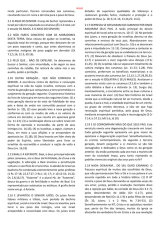neste particular, fizeram concessões aos cananeus,
resultando isso em ruína e derrota para o povo de Deus
2.1 O ANJO DO SENHOR. O anjo do Senhor repreendeu a
Israel por não ter expulsado os cananeus (Êx 3.2 nota; ver
o estudo OS ANJOS, E O ANJO DO SENHOR)
2.2 NÃO FAREIS CONCERTO COM OS MORADORES
DESTA TERRA. Deus cessou de ajudar os israelitas, na
expulsão total do inimigo, porque eles deixaram de ser
um povo separado e santo, que antes abominava os
caminhos malignos do povo pagão em derredor (Dt
7.2,5,16; 12.3; 30.16).
2.3 PELO QUE... NÃO OS EXPELIREI. Se deixarmos de
buscar o Senhor, com sinceridade, e de seguir os seus
caminhos da retidão, Ele retirará de sobre nós o seu
auxílio, poder e proteção.
2.10 OUTRA GERAÇÃO... QUE NÃO CONHECIA O
SENHOR. A ocorrência cíclica de declínio e renovação
espiritual na vida da nação israelita, começou com a
morte da geração que conquistara a terra prometida e o
surgimento da geração seguinte. O panorama histórico
do livro de Juízes gira em torno dos seguintes fatos: (1) a
nova geração desvia-se do voto de fidelidade de seus
pais e deixa de andar em comunhão pessoal com o
Senhor (v. 10); (2) esse pecado leva a nova geração a
conformar-se com os modos de vida e os valores da
cultura em derredor, o que resulta em apostasia geral
(vv. 11-13); (3) a condenação divina cai sobre Israel em
forma de opressão e escravidão, da parte de seus
inimigos (vv. 14,15); (4) os israelitas, a seguir, clamam a
Deus, em meio a suas aflições e se arrependem da
apostasia (vv. 15,18); (5) Deus levanta um líder cheio do
poder do Espírito, como libertador para livrar os
israelitas da escravidão e conduzir a nação de volta a
Deus (vv. 16,18).
2.13 BAAL E A ASTAROTE. Baal, o deus principal adorado
pelos cananeus, era o deus da fertilidade, da chuva e da
vegetação. A adoração a Baal envolvia a prostituição
cultual e o sacrifício de criancinhas. A adesão de Israel ao
baalismo foi condenada veementemente pelos profetas
(1 Rs 17-18; 22.17-27; 2 Rs1; 13; 17; Jr 10.12-16; 14.22;
Os 2.8,16,17). "Astarote" é o plural hb. de "Astorete",
deusa da guerra e da fertilidade e mulher de Baal. Era
representada por estatuetas ou estátuas. A grafia deste
nome em gr. é Astarte.
2.16 E LEVANTOU O SENHOR JUÍZES. Os juízes foram
líderes militares e tribais, num período de declínio
espiritual, social e moral de Israel. Deus os levantou para
livrar o seu povo dos inimigos, uma vez Israel
arrependido e reconciliado com Deus. Os juízes eram
dotados de superiores qualidades de liderança e
realizaram grandes feitos, mediante a proteção e o
poder de Deus (v. 18; 6.11-16; 13.24,25; 14.6).
2.17 DEPRESSA SE DESVIARAM DO CAMINHO POR ONDE
ANDARAM SEUS PAIS. A razão principal do desvio
espiritual de Israel acha-se nos vv. 10-17. (1) No período
dos juízes, a nova geração de israelitas desviou-se dos
caminhos e ensinos de seus pais. Abandonaram seu
relacionamento pactual com Deus (v. 10) e se desviaram
para a iniquidade (vv. 11-13). Começaram a contestar as
normas e leis da geração que se estabelecera na terra (v.
17). (2) Deixaram de obedecer à Palavra de Deus (vv.
2,17) e passaram a viver segundo seus desejos (17.6;
21.25). (3) Os israelitas não se separaram totalmente da
cultura maligna dos cananeus (vv. 11-13; 1.28). Pelo
contrário, preferiram os benefícios materialistas e os
prazeres imorais dos cananeus (vv. 12,13; 1.27,28,30,33;
ver o estudo A IDOLATRIA E SEUS MALES). Aceitaram o
casamento misto com os cananeus (3.5,6) e também o
culto idólatra a Baal e a Astorete (v. 13). Surgiu daí,
inevitavelmente, o sincretismo entre as duas culturas e
suas maneiras de viver. (4) Esse fato histórico de Israel
revela que a inclinação natural do ser humano, desde a
queda, é para o mal; a vitalidade espiritual de um crente,
ou grupo de crentes decresce, a não ser que haja
renovação espiritual periódica, pela graça de Deus,
mediante arrependimento, oração e reconsagração (2 Cr
7.14; Is 57.15; Mt 5.6; Jd 20)
2.19 E SE CORROMPIAM MAIS DO QUE SEUS PAIS. Este
versículo revela uma degeneração crescente em Israel.
Cada geração seguinte apresenta um grau maior de
apostasia e degeneração espiritual. Semelhantemente,
os crentes contemporâneos, da segunda e terceira
geração, devem perguntar a si mesmos se são tão
consagrados e dedicados a Deus como os da geração
anterior. Ou estão aceitando cada vez mais a maneira de
viver da sociedade ímpia, para tanto rejeitando os
padrões vivenciais originais dos seus pais na fé?
2.19 NADA DEIXAVAM... DO SEU DURO CAMINHO. O
fracasso espiritual de muitos dos escolhidos de Deus,
que não permaneceram fiéis a Ele e à sua palavra é um
assunto repetido em toda a história bíblica. (1) O AT
mostra o povo de Deus desviando-se repetidas vezes do
seu amor, justiça, perdão e revelação. Exemplos disso
são a rejeição por Adão, da vontade de Deus (Gn 3.1-7),
pelos descendentes de Adão (Gn 6.1-7), pelos
descendentes de Noé (Gn 11.1-9) e pelos filhos de Israel
(Êx 32; Juízes; 1 e 2 Reis; At 7.34-53). (2)
Semelhantemente no NT, Cristo e os apóstolos revelam
que, perto do fim dos tempos, muitos da igreja se
afastarão da verdadeira fé em Cristo e da sua revelação
85/852
 