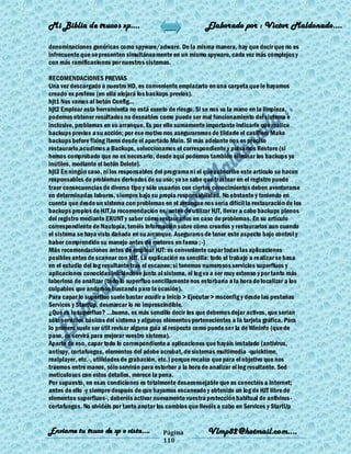 Mi Biblia de trucos xp….                                    Elaborado por : Vìctor Maldonado….

denominaciones genéricas como spyware/adware. De la misma manera, hay que decir que no es
infrecuente que se presenten simultáneamente en un mismo spyware, cada vez más complejos y
con más ramificaciones por nuestros sistemas.

RECOMENDACIONES PREVIAS
Una vez descargado a nuestro HD, es conveniente emplazarlo en una carpeta que le hayamos
creado ex profeso (en ella alojará los backups previos).
hjt1 Nos vamos al botón Config...
hjt2 Emplear esta herramienta no está exento de riesgo. Si se nos va la mano en la limpieza,
podemos obtener resultados no deseables como puede ser mal funcionamiento del sistema e
inclusive, problemas en su arranque. Es por ello sumamente importante indicarle que realice
backups previos a su acción; por ese motivo nos aseguraremos de tildarle el casillero Make
backups before fixing items desde el apartado Main. Si más adelante nos es preciso
restaurarlo,acudimos a Backups, seleccionamos el correspondiente y pulsamos Restore (si
hemos comprobado que no es necesario, desde aquí podemos también eliminar los backups ya
inútiles, mediante el botón Delete).
hjt3 En ningún caso, ni los responsables del programa ni el que subscribe este artículo se hacen
responsables de problemas derivados de su uso; ya se sabe que trastear en el registro puede
traer consecuencias de diverso tipo y sólo usuarios con ciertos conocimientos deben aventurarse
en determinadas labores, siempre bajo su propia responsabilidad. No obstante y teniendo en
cuenta que desde un sistema con problemas en el arranque nos sería difícil la restauración de los
backups propios de HJT,la recomendación es, antes de utilizar HJT, llevar a cabo backups plenos
del registro mediante ERUNT y saber cómo restaurarlos en caso de problemas. En su artículo
correspondiente de Nautopía, tenéis información sobre cómo crearlos y restaurarlos aun cuando
el sistema se haya visto dañado en su arranque. Aseguraros de tener este aspecto bajo control y
haber comprendido su manejo antes de meteros en faena ;-)
Más recomendaciones antes de emplear HJT: es conveniente capar todas las aplicaciones
posibles antes de scanear con HJT. La explicación es sencilla: todo el trabajo a realizar se basa
en el estudio del log resultante tras el escaneo; si tenemos numerosos servicios superfluos y
aplicaciones conocidas iniciándose junto al sistema, el log va a ser muy extenso y por tanto más
laborioso de analizar (todo lo superfluo sencillamente nos estorbaría a la hora de localizar a los
culpables que andamos buscando para la ocasión).
Para capar lo superfluo suele bastar acudir a Inicio > Ejecutar > msconfig y desde las pestañas
Services y StartUp, desmarcar lo no imprescindible.
¿Qué es lo superfluo? ...bueno, es más sencillo decir los que debemos dejar activos, que serían
sólo servicios básicos del sistema y algunos elementos pertenecientes a la tarjeta gráfica. Para
lo primero suele ser útil revisar alguna guía al respecto como puede ser la de Wininfo (que de
paso, os servirá para mejorar vuestro sistema).
Aparte de eso, capar todo lo correspondiente a aplicaciones que hayáis instalado (antivirus,
antispy, cortafuegos, elementos del adobe acrobat, de sistemas multimedia -quicktime,
realplayer, etc.-, utilidades de grabación, etc.) porque recalco que para el objetivo que nos
traemos entre manos, sólo servirán para estorbar a la hora de analizar el log resultante. Sed
meticulosos con estos detalles, merece la pena.
Por supuesto, en esas condiciones es totalmente desaconsejable que os conectéis a Internet;
antes de ello -y siempre después de que hayamos escaneado y obtenido un log de HJT libre de
elementos superfluos-, deberéis activar nuevamente vuestra protección habitual de antivirus -
cortafuegos. No olvidéis por tanto anotar los cambios que llevéis a cabo en Services y StartUp


Enviame tu truco de xp o vista….            Página           Vlmp82@hotmail.com....
                                            110
 