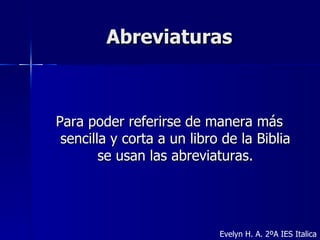 Abreviaturas <ul><li>Para poder referirse de manera más sencilla y corta a un libro de la Biblia se usan las abreviaturas....