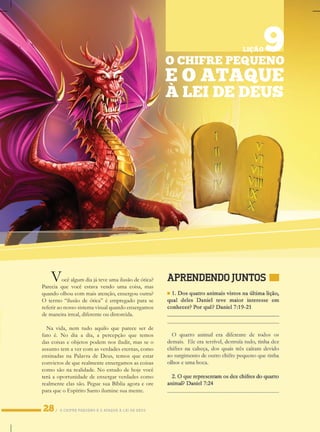 OCHIFREPEQUENOEOATAQUEÀLEIDEDEUS
Vocêalgumdiajáteveumailusãodeótica?
Pareciaquevocêestavavendoumacoisa,mas
quandoolhoucommaisatenção,enxergououtra?
O termo“ilusãodeótica”éempregadoparase
referiraonossosistemavisualquandoenxergamos
demaneirairreal,diferenteoudistorcida.
Navida,nem tudoaquiloquepareceserde
fatoé.Nodiaadia,apercepçãoquetemos
dascoisaseobjetospodemnosiludir,masseo
assuntotemavercomasverdadeseternas,como
ensinadasnaPalavradeDeus,temosqueestar
convictosdequerealmenteenxergamosascoisas
comosãonarealidade.Noestudodehojevocê
terteráaoportunidadedeenxergarverdadescomo
realmenteelassão.PeguesuaBíbliaagoraeore
paraqueoEspíritoSantoiluminesuamente.
OCHIFREPEQUENO
EOATAQUE
ÀLEIDEDEUS
LIÇÃO9
 