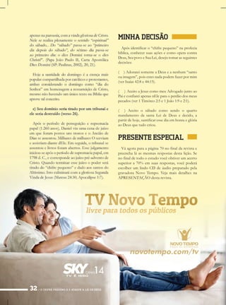 OCHIFREPEQUENOEOATAQUEALEIDEDEUS
TVNovoTempo
MINHADECISÃO
Apósidentificaro“chifrepequeno”naprofecia
bíblica,conhecersuasaçõesecomooperacontra
Deus,SeupovoeSuaLei,desejotomarasseguintes
decisões:
(( )AdorareisomenteaDeuseanenhum“santo
ouimagem”,poisestesnadapodemfazerpormim
(verIsaías42:8e44:15).
( )AceitoaJesuscomomeuAdvogadojuntoao
PaieconfiareiapenasnEleparaoperdãodosmeus
pecados(ver1Timóteo2:5e1João1:9e2:1).
(( )Aceitoosábadocomosendooquarto
mandamentodasantaLeideDeusedecido,a
partirdehoje,santificaressediaemhonraeglória
aoDeusquetudocriou.
PRESENTEESPECIAL
Váagoraparaapágina70nofinaldarevistae
preenchaláasmesmasrespostasdestalição.Se
nofinaldetodooestudovocêobtiverumacerto
superiora70% emsuasrespostas,vocêpoderá
escolherumlindoCDdeáudiopreparadopela
gravadoraNovoTempo.Vejamaisdetalhesna
APRESENTAÇÃOdestarevista.
 