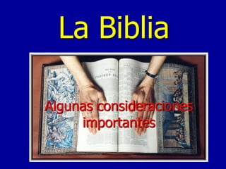 La Biblia
Algunas consideraciones
importantes
 