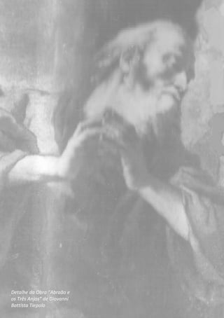 A Bíblia que Jesus lia 29
Detalhe da Obra “Abraão e
os Três Anjos” de Giovanni
Battista Tiepolo
 