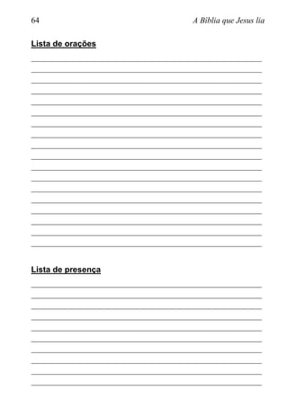 64 A Bíblia que Jesus lia
Lista de orações
________________________________________________________
________________________________________________________
________________________________________________________
________________________________________________________
________________________________________________________
________________________________________________________
________________________________________________________
________________________________________________________
________________________________________________________
________________________________________________________
________________________________________________________
________________________________________________________
________________________________________________________
________________________________________________________
________________________________________________________
________________________________________________________
________________________________________________________
________________________________________________________
Lista de presença
________________________________________________________
________________________________________________________
________________________________________________________
________________________________________________________
________________________________________________________
________________________________________________________
________________________________________________________
________________________________________________________
________________________________________________________
________________________________________________________
 