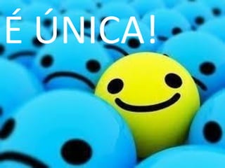 É ÚNICA!
 